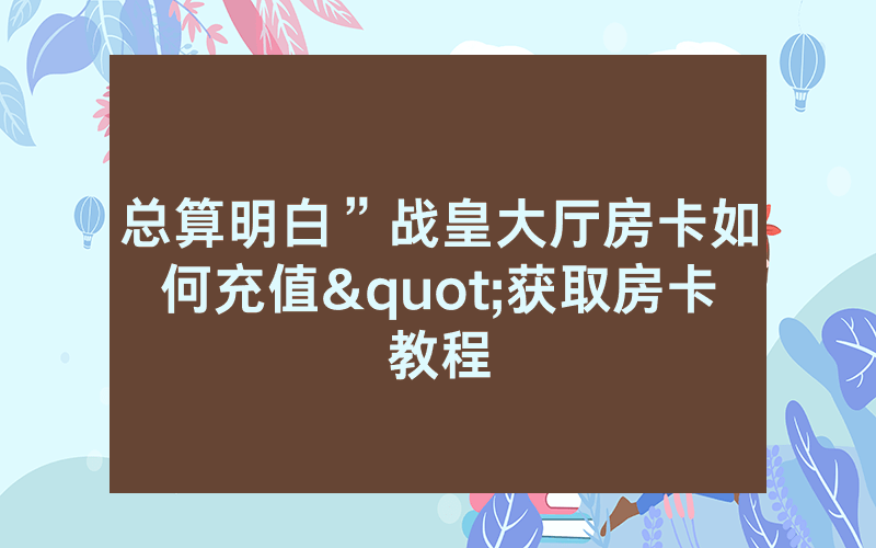 总算明白”战皇大厅房卡如何充值"获取房卡教程