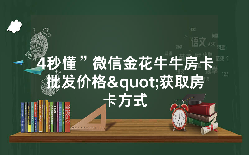 4秒懂”微信金花牛牛房卡批发价格"获取房卡方式