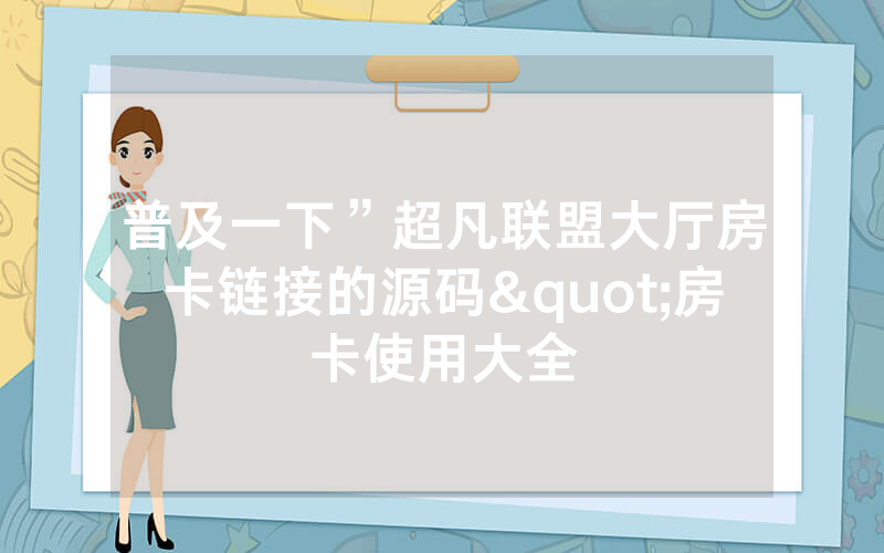普及一下”超凡联盟大厅房卡链接的源码"房卡使用大全