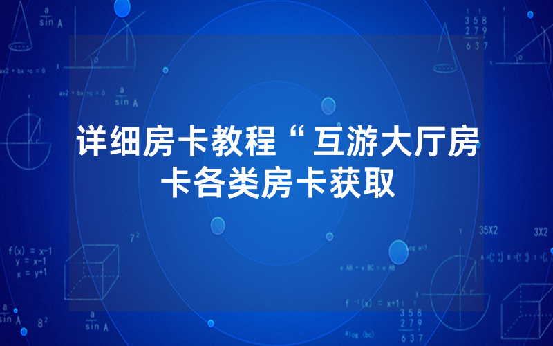详细房卡教程“互游大厅房卡各类房卡获取