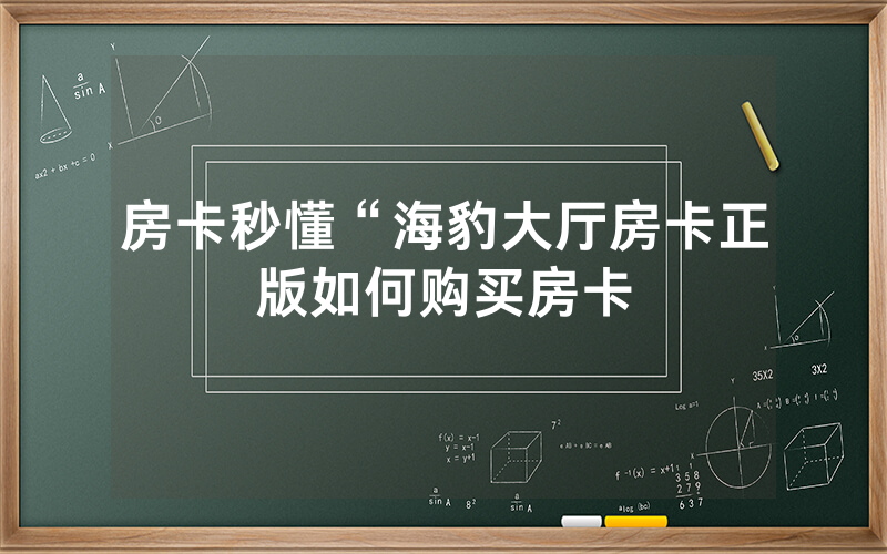房卡秒懂“海豹大厅房卡正版如何购买房卡