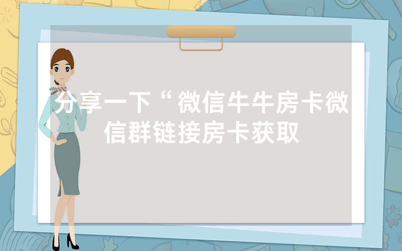 分享一下“微信牛牛房卡微信群链接房卡获取