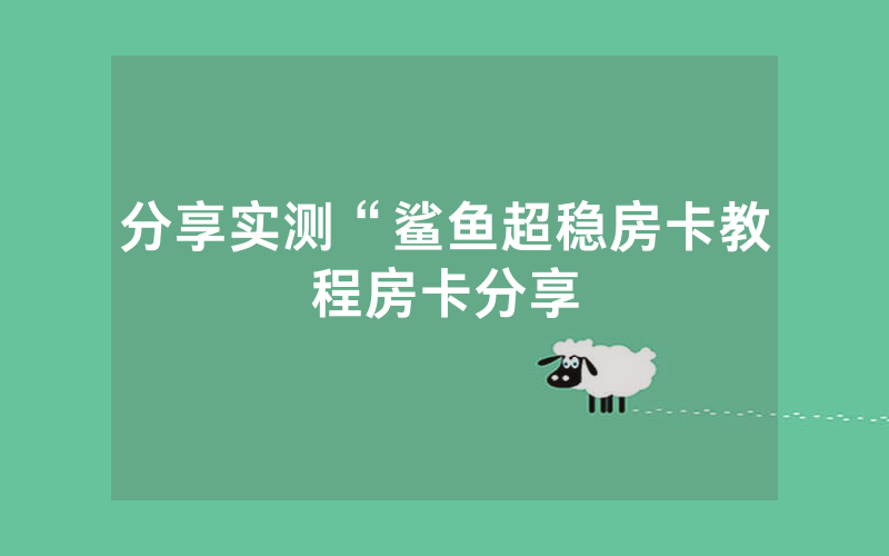 分享实测“鲨鱼超稳房卡教程房卡分享