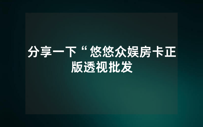 分享一下“悠悠众娱房卡正版透视批发