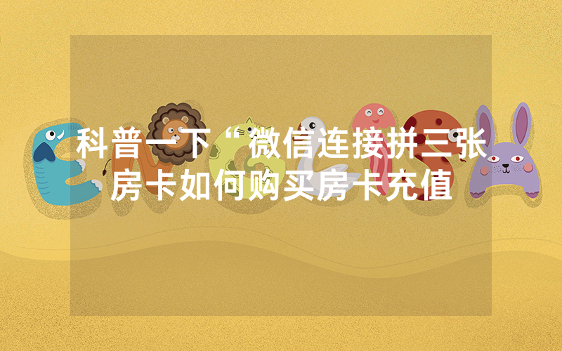 科普一下“微信连接拼三张房卡如何购买房卡充值
