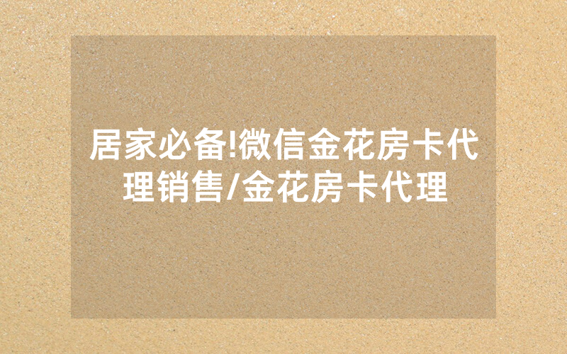 居家必备!微信金花房卡代理销售/金花房卡代理