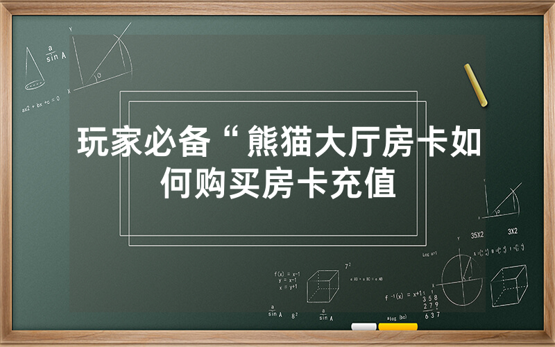 玩家必备“熊猫大厅房卡如何购买房卡充值