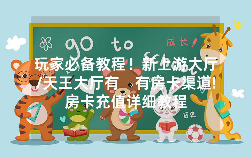 玩家必备教程！新上游大厅/天王大厅有沒有房卡渠道!房卡充值详细教程