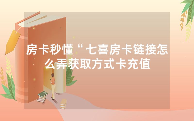 房卡秒懂“七喜房卡链接怎么弄获取方式卡充值