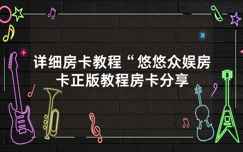 详细房卡教程“悠悠众娱房卡正版教程房卡分享