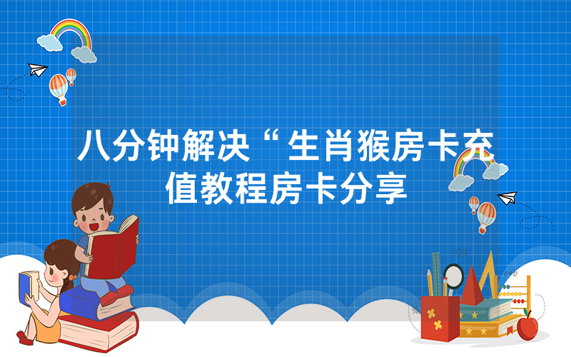 八分钟解决“生肖猴房卡充值教程房卡分享