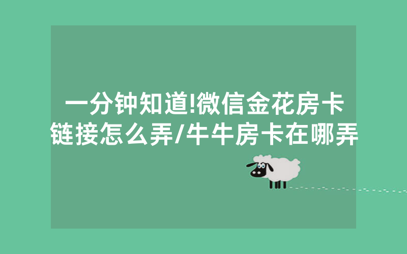 一分钟知道!微信金花房卡链接怎么弄/牛牛房卡在哪弄