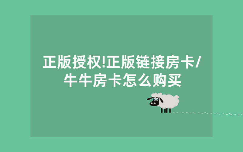 正版授权!正版链接房卡/牛牛房卡怎么购买
