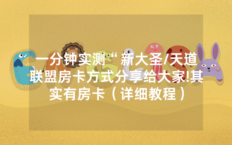 一分钟实测“新大圣/天道联盟房卡方式分享给大家!其实有房卡（详细教程）