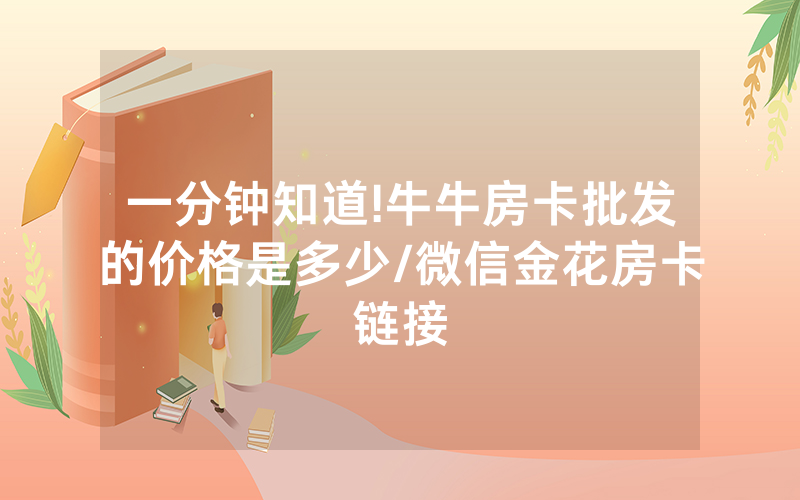 一分钟知道!牛牛房卡批发的价格是多少/微信金花房卡链接
