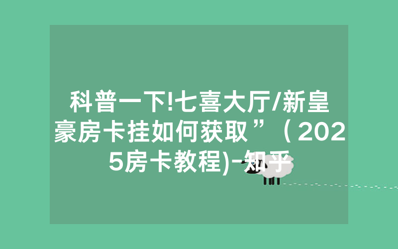 科普一下!七喜大厅/新皇豪房卡挂如何获取”（2025房卡教程)-知乎