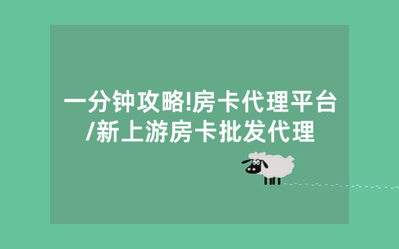 一分钟攻略!房卡代理平台/新上游房卡批发代理