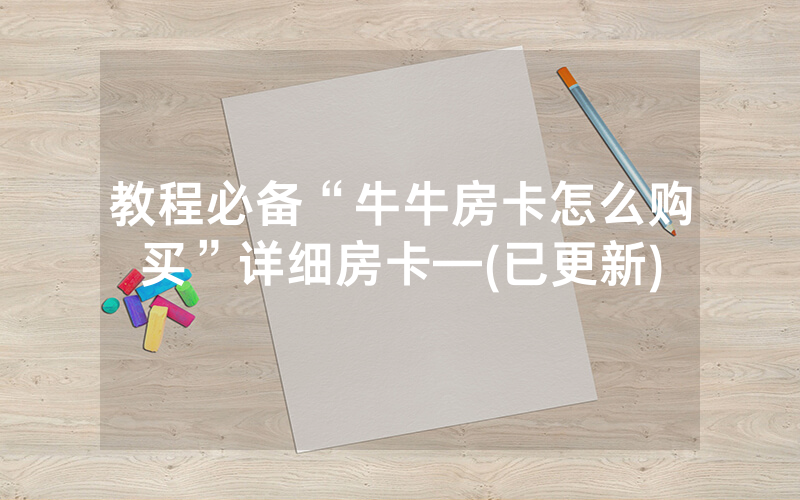 教程必备“牛牛房卡怎么购买”详细房卡—(已更新)