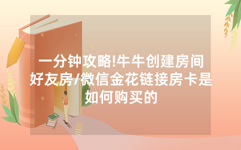 一分钟攻略!牛牛创建房间好友房/微信金花链接房卡是如何购买的