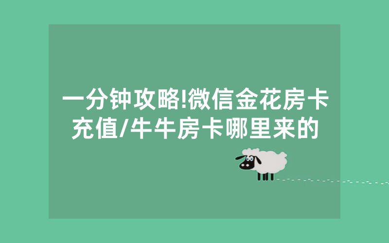 一分钟攻略!微信金花房卡充值/牛牛房卡哪里来的