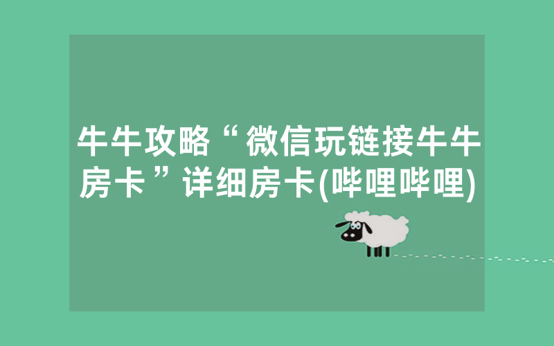 牛牛攻略“微信玩链接牛牛房卡”详细房卡(哔哩哔哩)