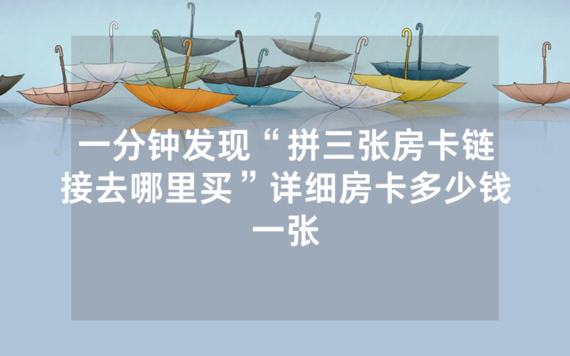 一分钟发现“拼三张房卡链接去哪里买”详细房卡多少钱一张