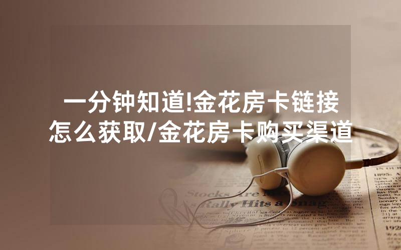 一分钟知道!金花房卡链接怎么获取/金花房卡购买渠道