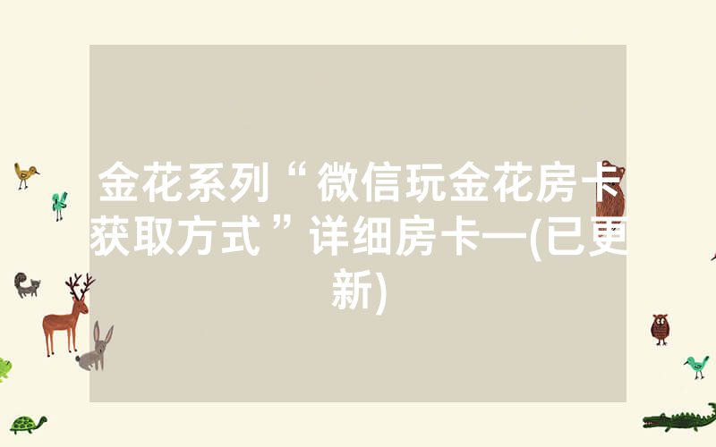 金花系列“微信玩金花房卡获取方式”详细房卡—(已更新)