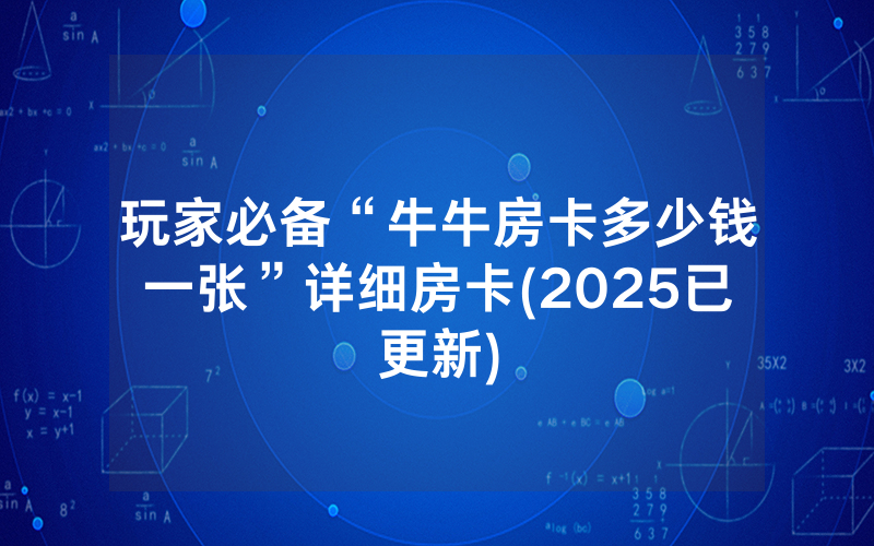 玩家必备“牛牛房卡多少钱一张”详细房卡(2025已更新)
