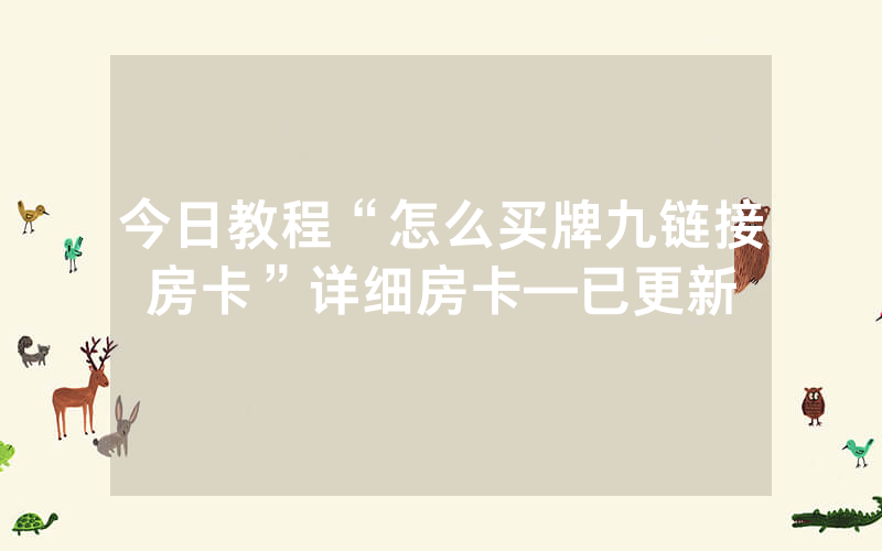 今日教程“怎么买牌九链接房卡”详细房卡—已更新