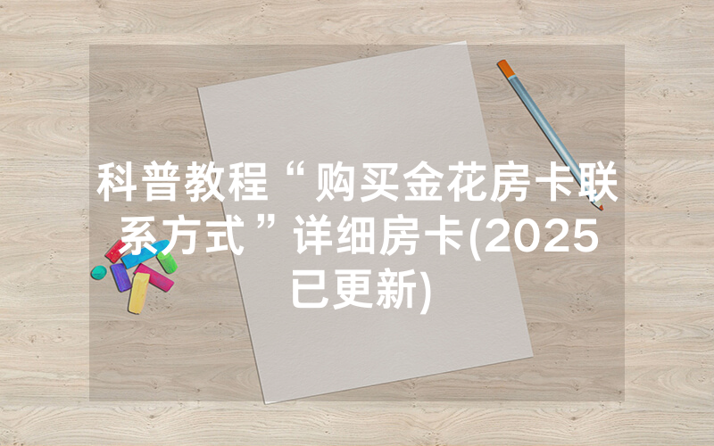 科普教程“购买金花房卡联系方式”详细房卡(2025已更新)
