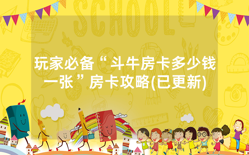 玩家必备“斗牛房卡多少钱一张”房卡攻略(已更新)