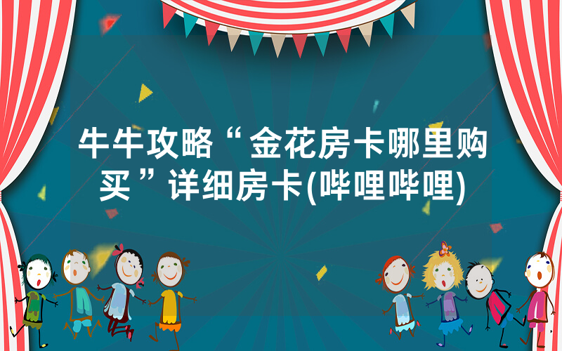 牛牛攻略“金花房卡哪里购买”详细房卡(哔哩哔哩)