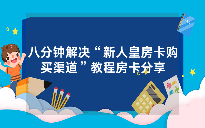 八分钟解决“新人皇房卡购买渠道”教程房卡分享
