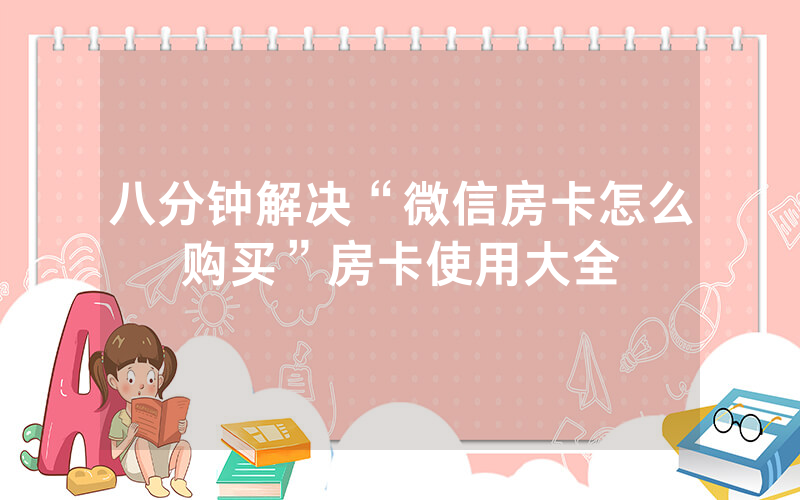 八分钟解决“微信房卡怎么购买”房卡使用大全