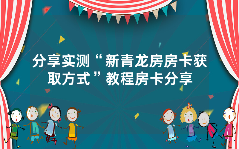 分享实测“新青龙房房卡获取方式”教程房卡分享