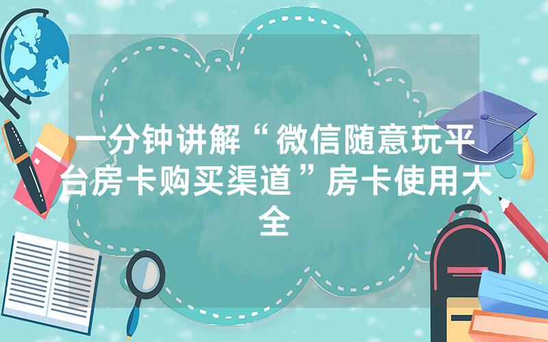 一分钟讲解“微信随意玩平台房卡购买渠道”房卡使用大全