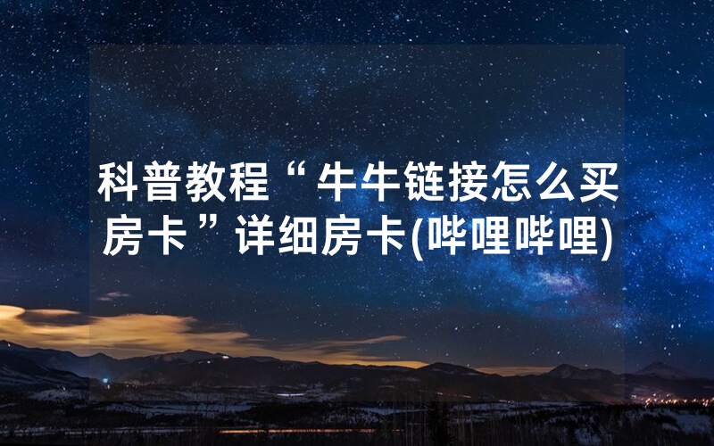 科普教程“牛牛链接怎么买房卡”详细房卡(哔哩哔哩)