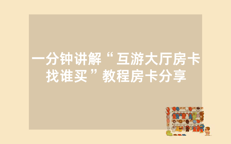 一分钟讲解“互游大厅房卡找谁买”教程房卡分享