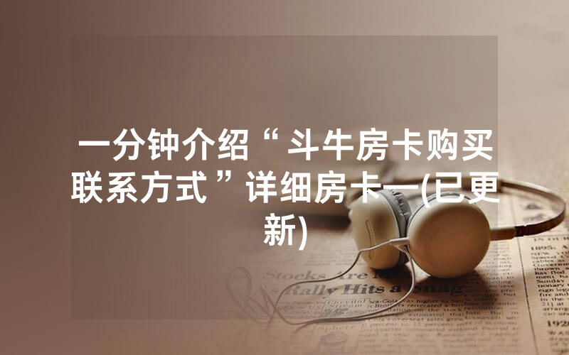 一分钟介绍“斗牛房卡购买联系方式”详细房卡—(已更新)