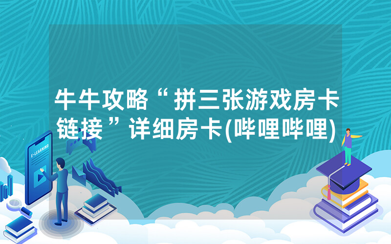 牛牛攻略“拼三张游戏房卡链接”详细房卡(哔哩哔哩)