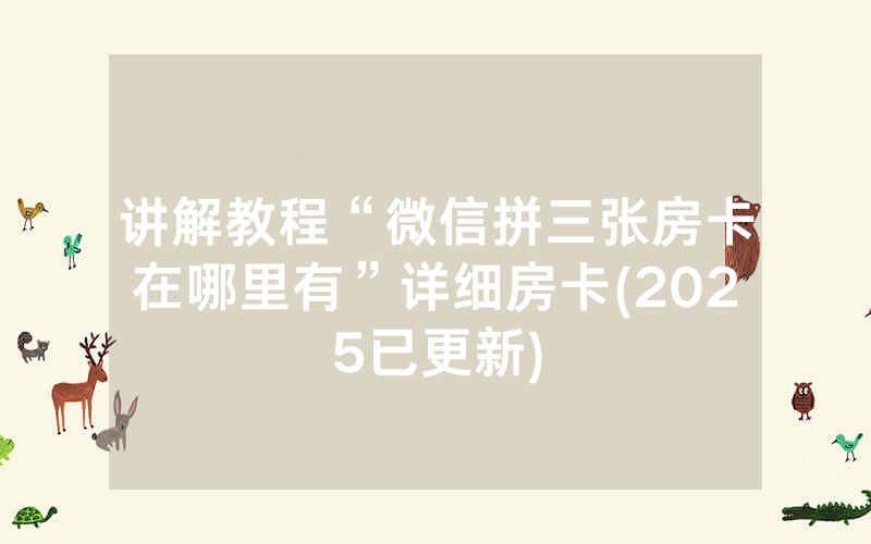 讲解教程“微信拼三张房卡在哪里有”详细房卡(2025已更新)