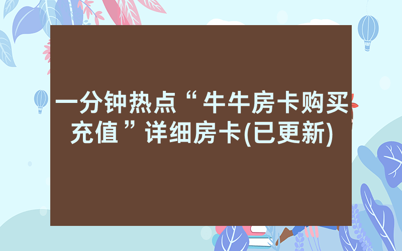 一分钟热点“牛牛房卡购买充值”详细房卡(已更新)
