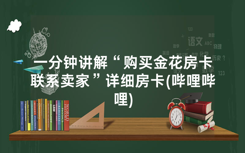 一分钟讲解“购买金花房卡联系卖家”详细房卡(哔哩哔哩)