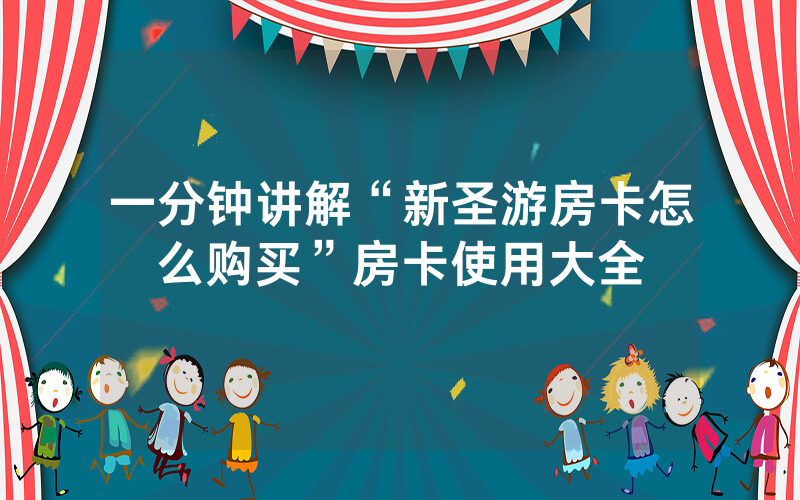 一分钟讲解“新圣游房卡怎么购买”房卡使用大全