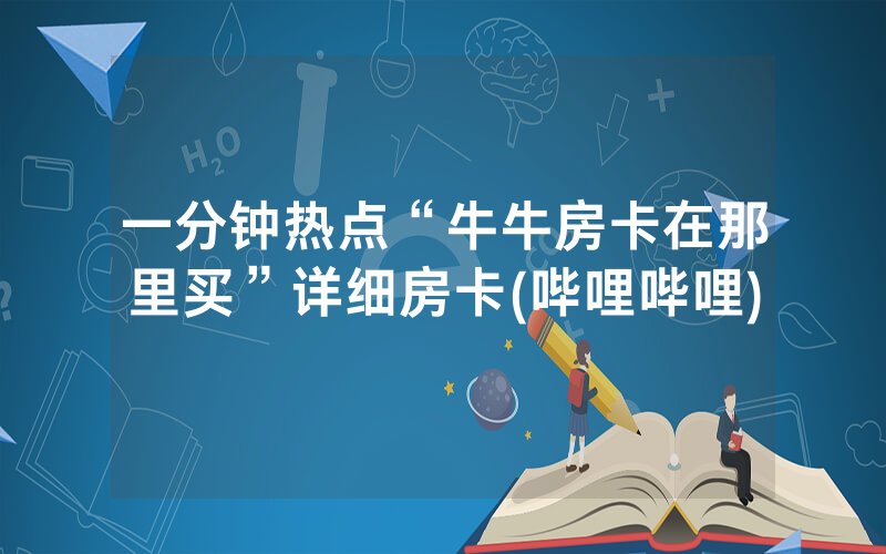 一分钟热点“牛牛房卡在那里买”详细房卡(哔哩哔哩)