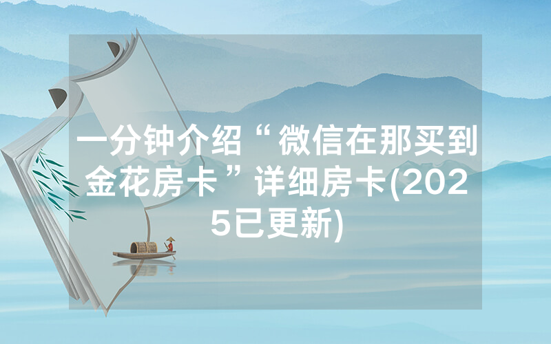 一分钟介绍“微信在那买到金花房卡”详细房卡(2025已更新)