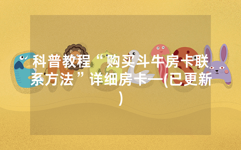科普教程“购买斗牛房卡联系方法”详细房卡—(已更新)