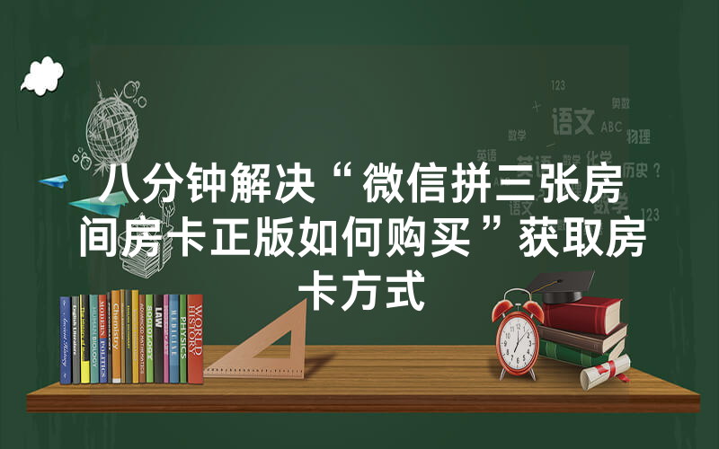 八分钟解决“微信拼三张房间房卡正版如何购买”获取房卡方式