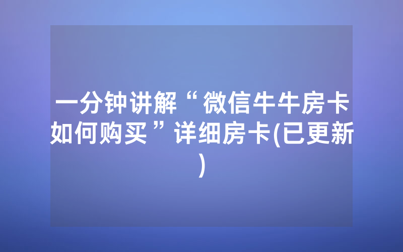 一分钟讲解“微信牛牛房卡如何购买”详细房卡(已更新)